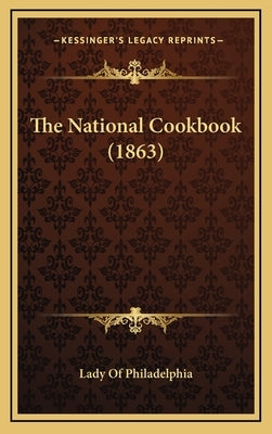 The National Cookbook (1863) by Lady of Philadelphia