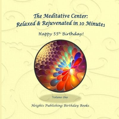 Happy 55th Birthday! Relaxed & Rejuvenated in 10 Minutes Volume One: Exceptionally beautiful birthday gift, in Novelty & More, brief meditations, calm by The Meditative Center