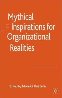 Mythical Inspirations for Organizational Realities by Kostera, M.