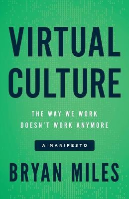 Virtual Culture: The Way We Work Doesn't Work Anymore, a Manifesto by Miles, Bryan