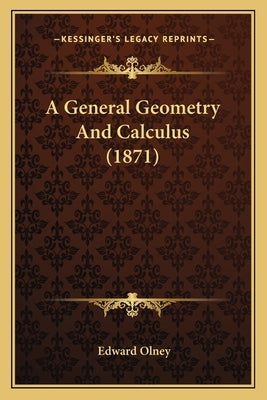 A General Geometry And Calculus (1871) by Olney, Edward