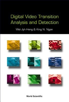Digital Video Transition Analysis and Detection by Heng, Wei Jyh