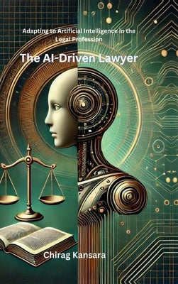 The AI-Driven Lawyer: Adapting to Artificial Intelligence in the Legal Profession by Chirag Kansara