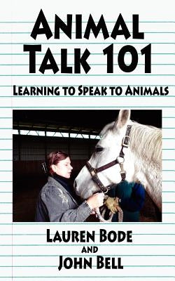 Animal Talk 101: Learning to Speak to Animals by Bode, Lauren