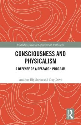 Consciousness and Physicalism: A Defense of a Research Program by Elpidorou, Andreas