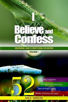 I believe and confess - Volume 1: Knowing and confessing His Word by Yawson, Andy