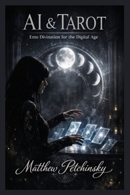 AI & Tarot: Emo Divination for the Digital Age by Petchinsky, Matthew