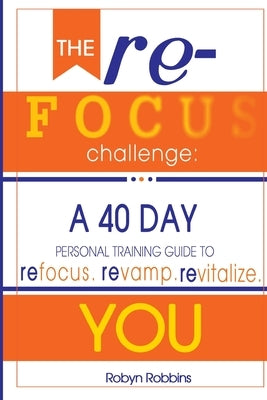 The Refocus Challenge: A 40 Day Personal Training Guide To: Refocus. Revamp. Revitalize YOU by Desk, The Authors Help