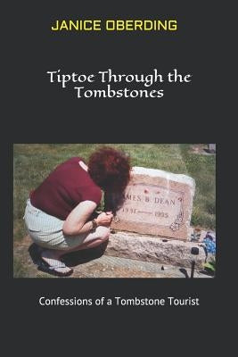 Tiptoe Through the Tombstones: Confessions of a Tombstone Tourist by Oberding, Janice