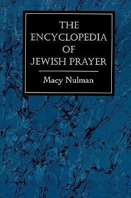 The Encyclopedia of Jewish Prayer: The Ashkenazic and Sephardic Rites by Nulman, Macy