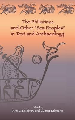 The Philistines and Other Sea Peoples in Text and Archaeology by Killebrew, Ann E.
