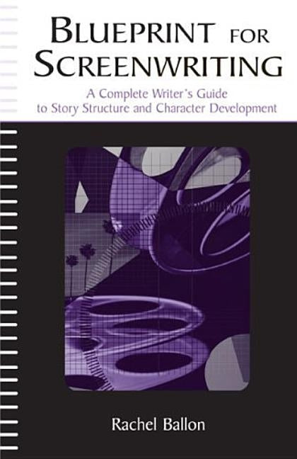Blueprint for Screenwriting: A Complete Writer's Guide to Story Structure and Character Development by Ballon, Rachel