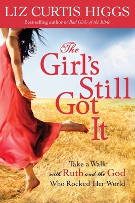 The Girl's Still Got It: Take a Walk with Ruth and the God Who Rocked Her World by Higgs, Liz Curtis