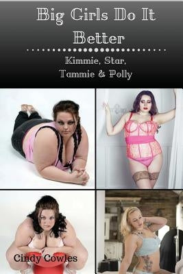 Big Girls Do It Better 1 - 4: Kimmie, Star, Tammie, Polly by Cowles, Cindy