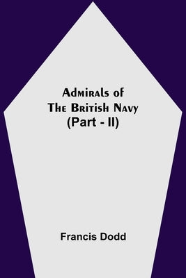 Admirals of the British Navy (Part - II) by Dodd, Francis