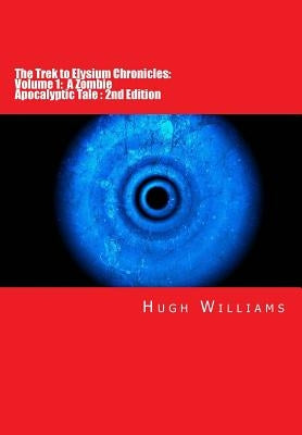 The Trek to Elysium Chronicles: Volume 1: 2nd Edition: A Zombie Apocalyptic Tale by Williams, Hugh