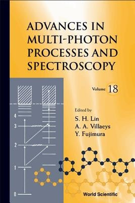 Advances in Multi-Photon Processes and Spectroscopy, Volume 18 by Lin, Sheng-Hsien