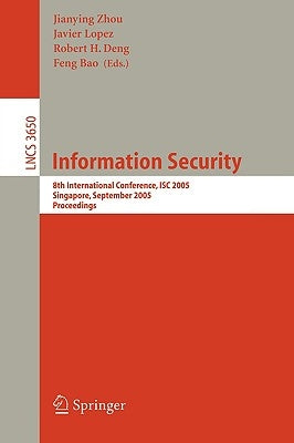 Information Security: 8th International Conference, Isc 2005, Singapore, September 20-23, 2005, Proceedings by Zhou, Jianying