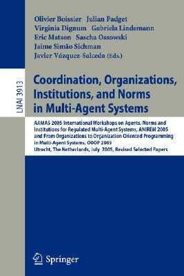 Coordination, Organizations, Institutions, and Norms in Multi-Agent Systems: Aamas 2005 International Workshops on Agents, Norms, and Institutions for by Boissier, Olivier