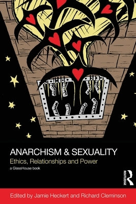 Anarchism & Sexuality: Ethics, Relationships and Power by Heckert, Jamie