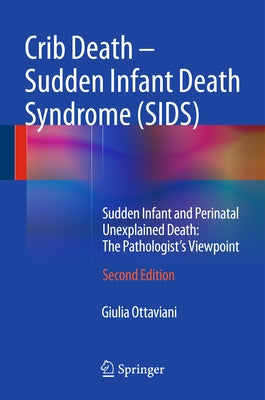 Crib Death - Sudden Infant Death Syndrome (Sids): Sudden Infant and Perinatal Unexplained Death: The Pathologist's Viewpoint by Ottaviani, Giulia