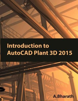 Introduction to AutoCAD Plant 3D 2015 by Bharath, A.