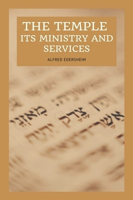 The Temple - Its Ministry and Services as they were at the time of Jesus Christ: Easy to Read Layout by Edersheim, Alfred