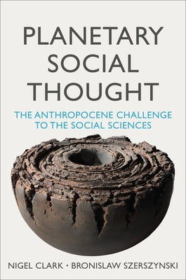 Planetary Social Thought: The Anthropocene Challenge to the Social Sciences by Clark, Nigel