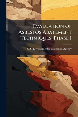 Evaluation of Asbestos Abatement Techniques, Phase I: Removal by U S Environmental Protection Agency