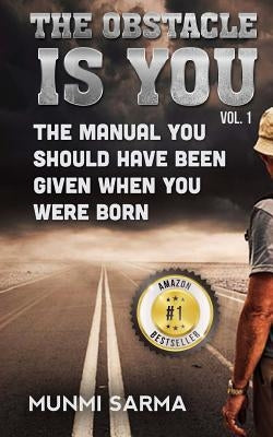 The Obstacle Is You: The Manual You Should Have Been Given When You Were Born by Sarma, Munmi