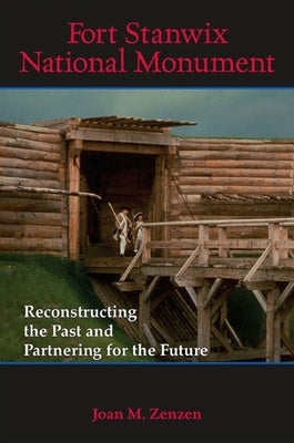 Fort Stanwix National Monument: Reconstructing the Past and Partnering for the Future by Zenzen, Joan M.