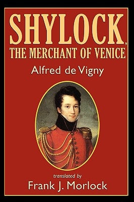 Shylock, the Merchant of Venice: A Play in Three Acts by De Vigny, Alfred