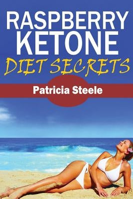 Raspberry Ketone Diet Secrets by Steele, Patricia L.