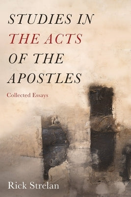 Studies in the Acts of the Apostles: Collected Essays by Strelan, Rick