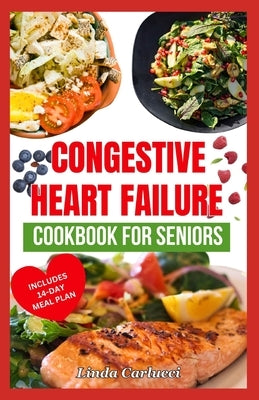 Congestive Heart Failure Cookbook For Seniors: Quick Tasty Low Sodium Low Cholesterol Heart Healthy Diet Recipes & Meal Plan to Lower Blood Pressure & by Carlucci, Linda