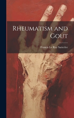 Rheumatism and Gout by Le Roy Satterlee, Francis