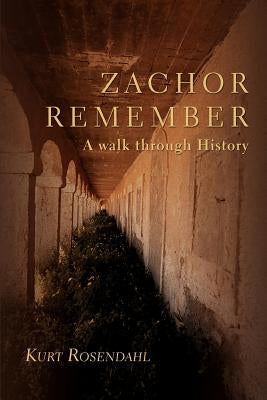 Zachor Remember: A Walk Through History by Rosendahl, Kurt