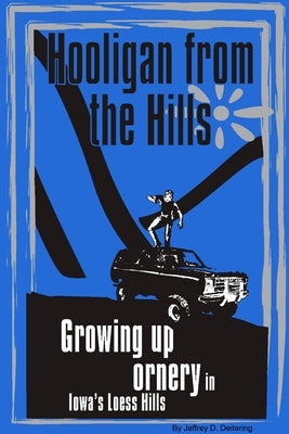 Hooligan from the Hills: Growing Up Ornery in Iowa's Loess Hills by Deitering, Jeffrey D.