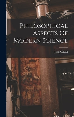 Philosophical Aspects Of Modern Science by Joad, Cem
