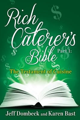 The Rich Caterer's Bible: Part 1 - The Testament of Cuisine by Bast, Karen