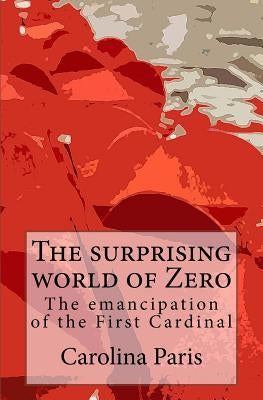 The surprising world of Zero: The emancipation of the First Cardinal by Paris, Carolina