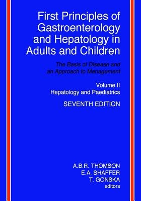First Principles of Gastroenterology and Hepatology in Adults and Children - Volume II - Hepatology and Paediatrics: Volume II - Hepatology and Paedia by Shaffer, E. A.