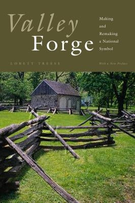 Valley Forge: Making and Remaking a National Symbol by Treese, Lorett