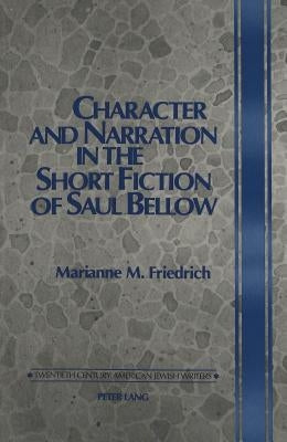 Character and Narration in the Short Fiction of Saul Bellow by Walden, Daniel