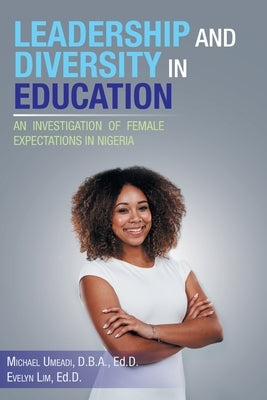 Leadership and Diversity in Education: An Investigation of Female Expectations in Nigeria by Umeadi D. B. a. Ed D., Michael