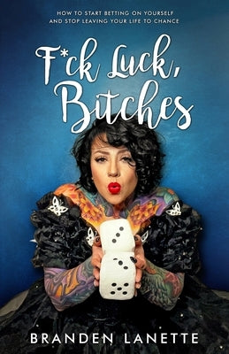 F*ck Luck, Bitches: How to Start Betting on Yourself and Stop Leaving Your Life to Chance by Lanette, Branden