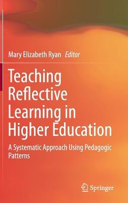 Teaching Reflective Learning in Higher Education: A Systematic Approach Using Pedagogic Patterns by Ryan, Mary Elizabeth