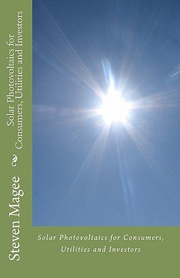 Solar Photovoltaics for Consumers, Utilities and Investors by Magee, Steven
