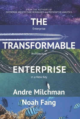The Transformable Enterprise: Enterprise Architecture in a New key by Fang, Noah