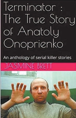 Terminator: The True Story of Anatoly Onoprienko by Brett, Jasmine